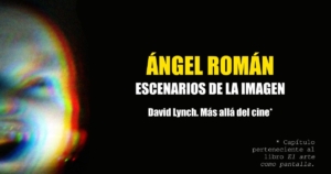 Imagen de portada del capítulo "Escenarios de la Imagen" escrito por Ángel Román. El subtítulo indica "David Lynch. Más allá del cine", formando parte del libro El arte como pantalla. Diseño minimalista en fondo negro, con texto en amarillo y blanco, acompañado de un efecto visual abstracto y colorido en la parte inferior.